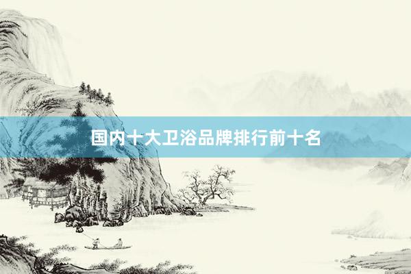 国内十大卫浴品牌排行前十名